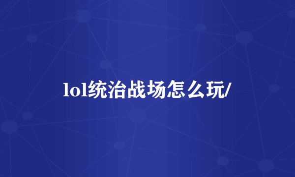 lol统治战场怎么玩/