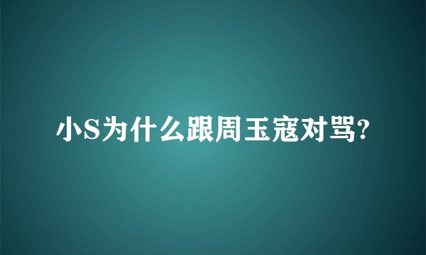 小S为什么跟周玉寇对骂?