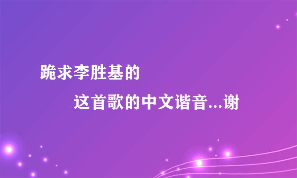 跪求李胜基的사랑이 술을 가르쳐这首歌的中文谐音...谢