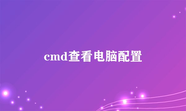 cmd查看电脑配置