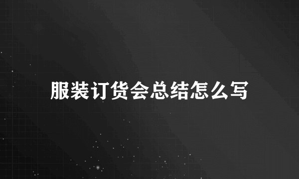 服装订货会总结怎么写