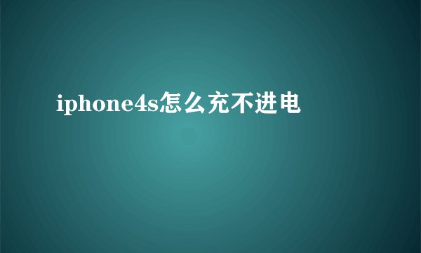 iphone4s怎么充不进电