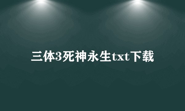 三体3死神永生txt下载