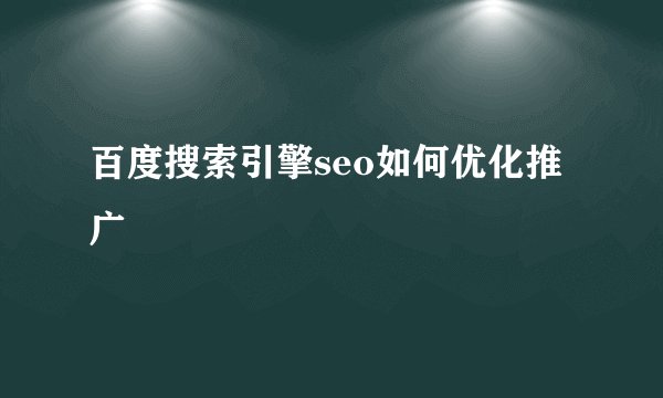 百度搜索引擎seo如何优化推广