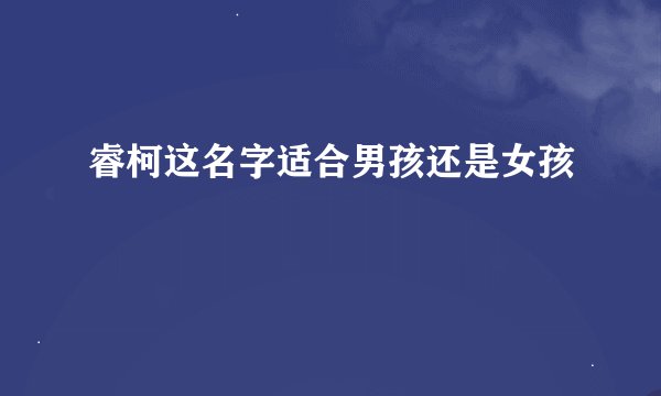 睿柯这名字适合男孩还是女孩