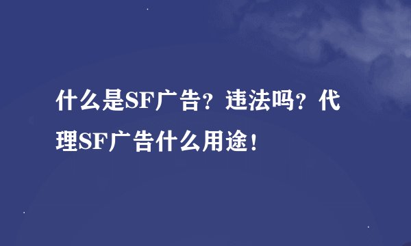 什么是SF广告？违法吗？代理SF广告什么用途！