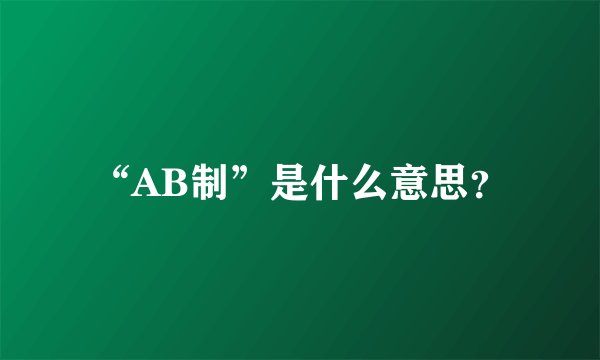 “AB制”是什么意思？
