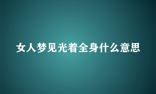 女人梦见光着全身什么意思