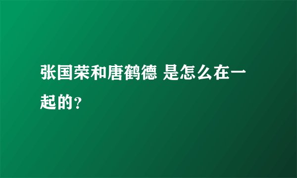 张国荣和唐鹤德 是怎么在一起的？