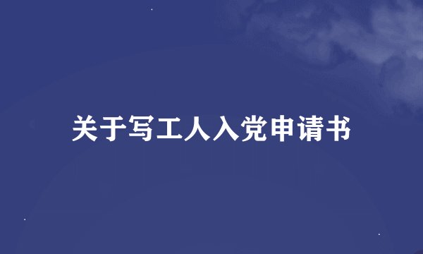 关于写工人入党申请书