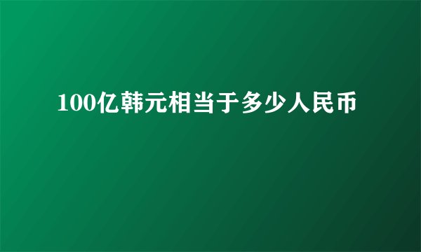 100亿韩元相当于多少人民币