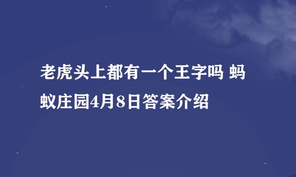 老虎头上都有一个王字吗 蚂蚁庄园4月8日答案介绍