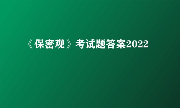《保密观》考试题答案2022