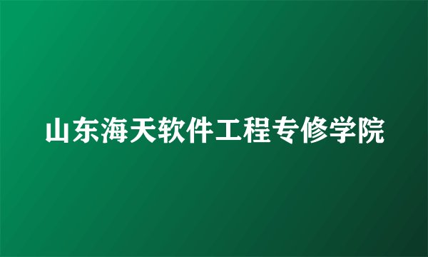 山东海天软件工程专修学院