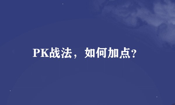 PK战法，如何加点？