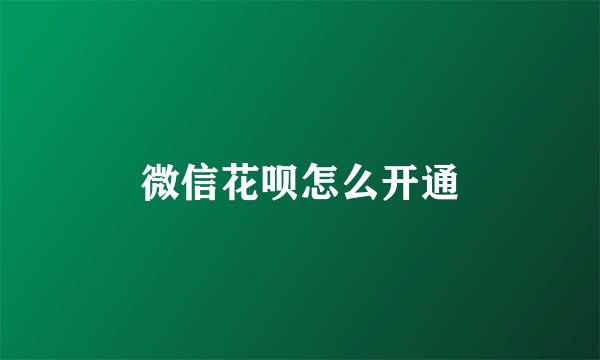 微信花呗怎么开通