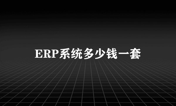 ERP系统多少钱一套