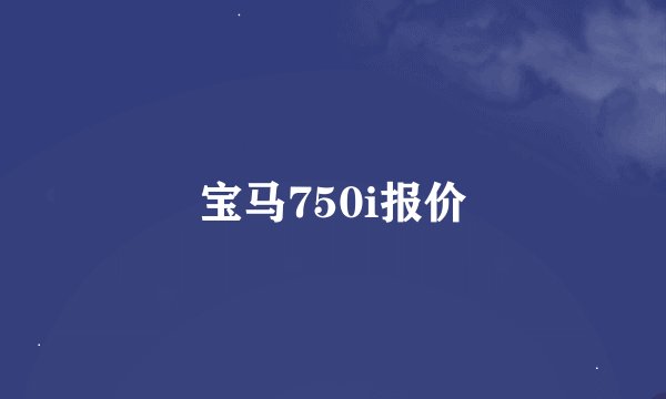 宝马750i报价