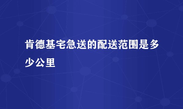 肯德基宅急送的配送范围是多少公里