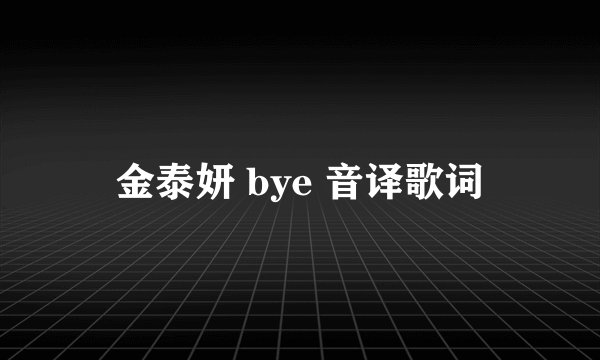 金泰妍 bye 音译歌词