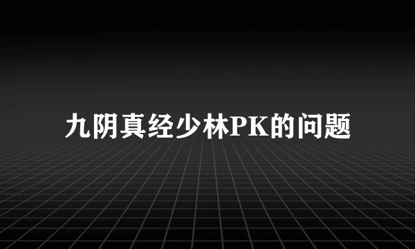 九阴真经少林PK的问题