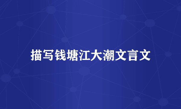 描写钱塘江大潮文言文