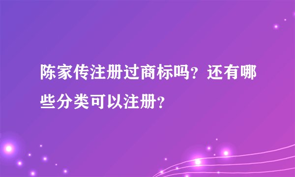 陈家传注册过商标吗？还有哪些分类可以注册？