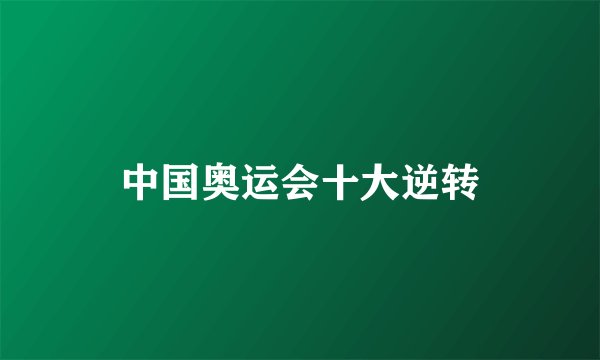 中国奥运会十大逆转