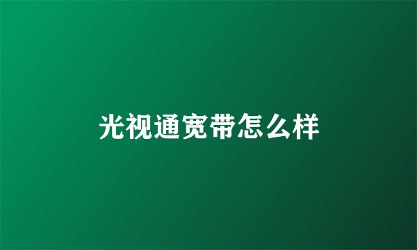 光视通宽带怎么样