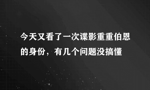 今天又看了一次谍影重重伯恩的身份，有几个问题没搞懂