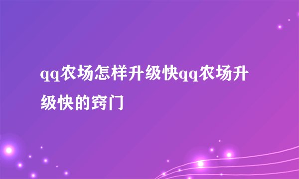 qq农场怎样升级快qq农场升级快的窍门
