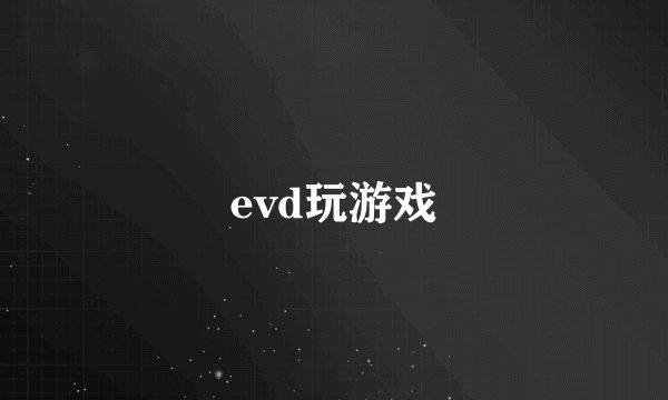evd玩游戏