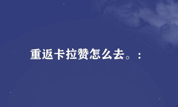 重返卡拉赞怎么去。：