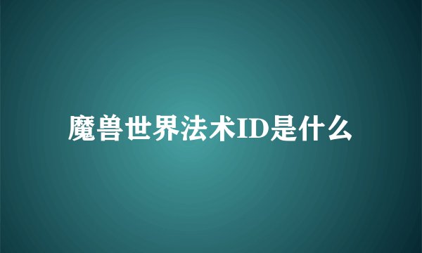 魔兽世界法术ID是什么