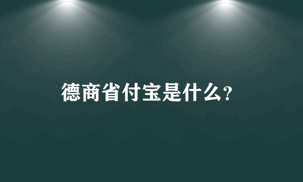 德商省付宝是什么？