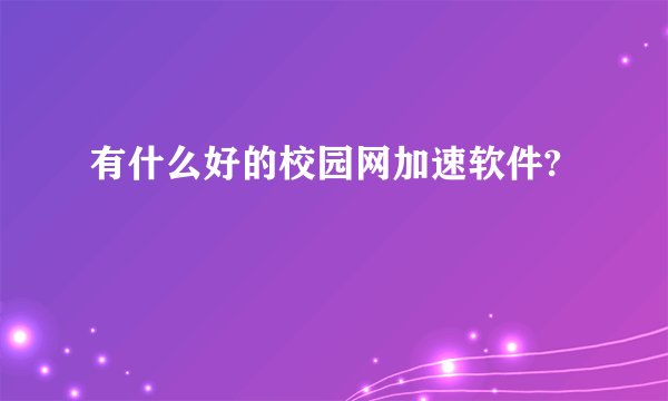 有什么好的校园网加速软件?