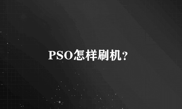 PSO怎样刷机？