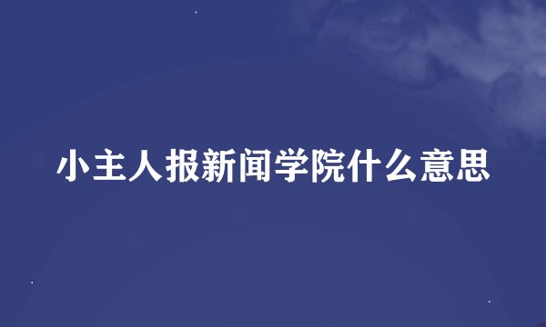 小主人报新闻学院什么意思