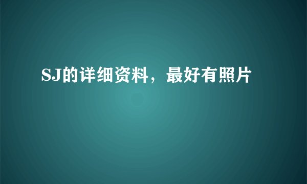 SJ的详细资料，最好有照片