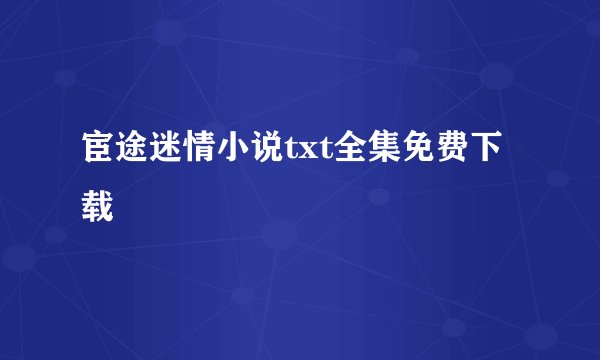宦途迷情小说txt全集免费下载
