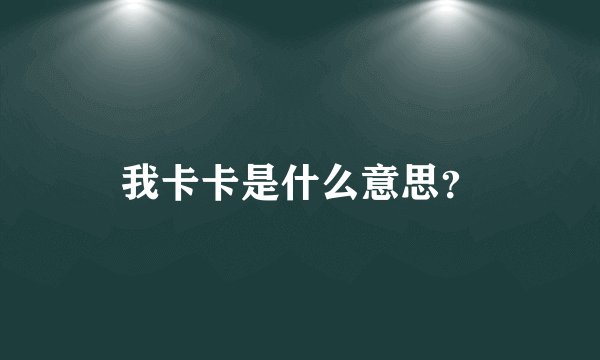 我卡卡是什么意思？