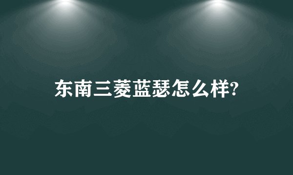 东南三菱蓝瑟怎么样?