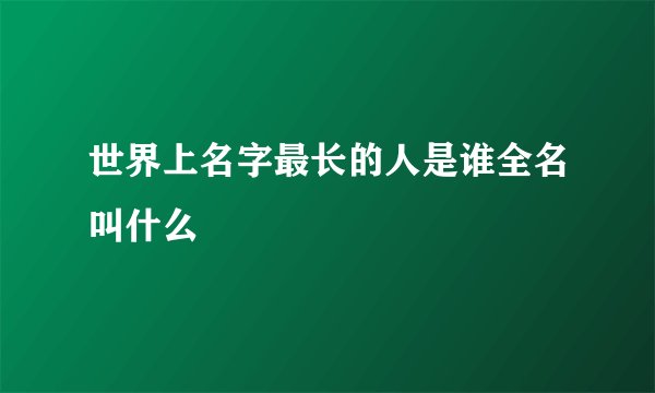 世界上名字最长的人是谁全名叫什么