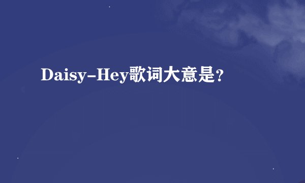 Daisy-Hey歌词大意是?