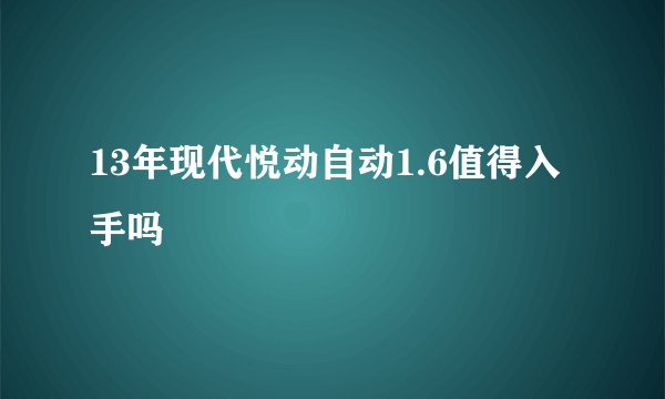 13年现代悦动自动1.6值得入手吗
