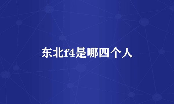 东北f4是哪四个人