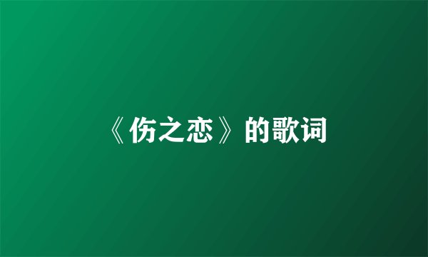 《伤之恋》的歌词