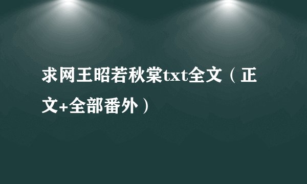 求网王昭若秋棠txt全文（正文+全部番外）