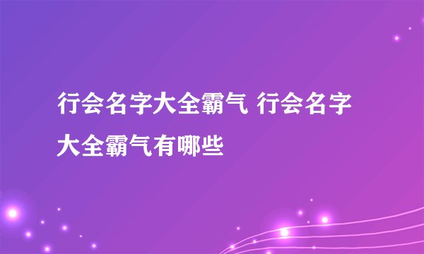 行会名字大全霸气 行会名字大全霸气有哪些