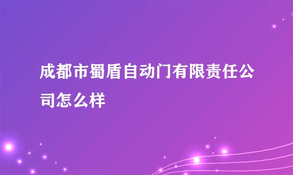 成都市蜀盾自动门有限责任公司怎么样
